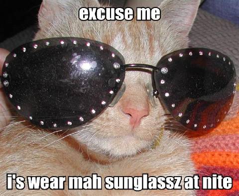 excuse me i's wear mah sunglassz at nite